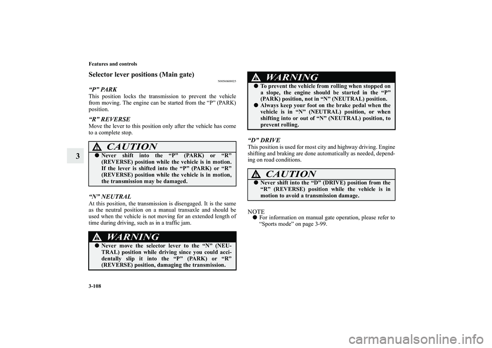 MITSUBISHI OUTLANDER XL 2010 Owners Manual 3-108 Features and controls
3
Selector lever positions (Main gate)
N00560600025
“P” PARKThis position locks the transmission to prevent the vehicle
from moving. The engine can be started from the MITSUBISHI OUTLANDER XL 2010 Owners Manual 3-108 Features and controls
3
Selector lever positions (Main gate)
N00560600025
“P” PARKThis position locks the transmission to prevent the vehicle
from moving. The engine can be started from the