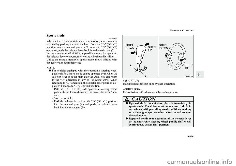 MITSUBISHI OUTLANDER XL 2010 Owners Manual Features and controls
3-109
3
Sports mode
N00560700039
Whether the vehicle is stationary or in motion, sports mode is
selected by pushing the selector lever from the “D” (DRIVE)
position into the MITSUBISHI OUTLANDER XL 2010 Owners Manual Features and controls
3-109
3
Sports mode
N00560700039
Whether the vehicle is stationary or in motion, sports mode is
selected by pushing the selector lever from the “D” (DRIVE)
position into the