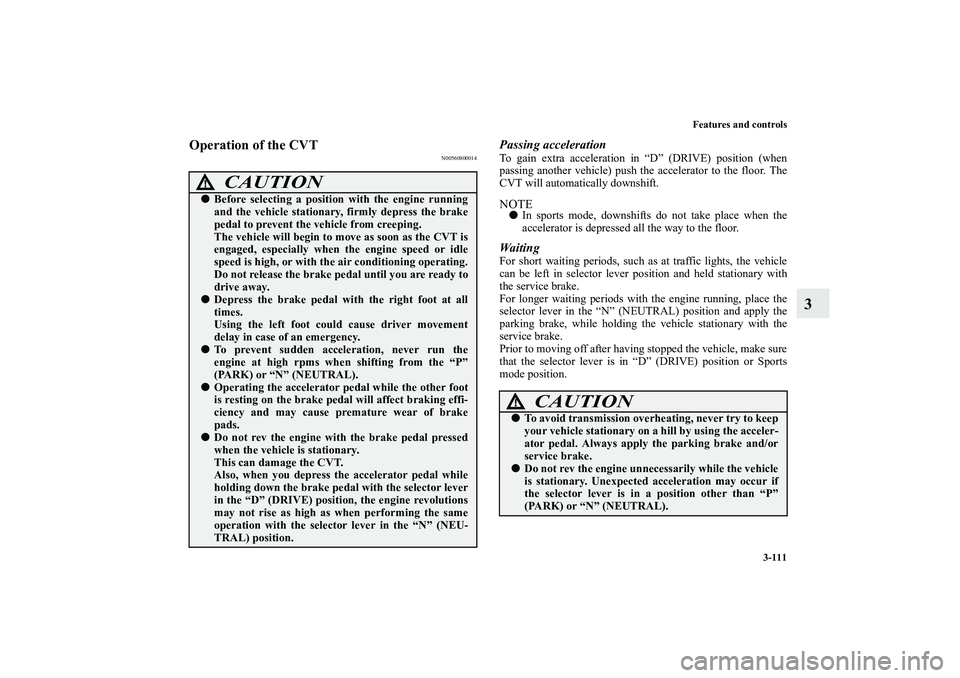 MITSUBISHI OUTLANDER XL 2010 Owners Manual Features and controls
3-111
3
Operation of the CVT
N00560800014
Passing accelerationTo gain extra acceleration in “D” (DRIVE) position (when
passing another vehicle) push the accelerator to the fl MITSUBISHI OUTLANDER XL 2010 Owners Manual Features and controls
3-111
3
Operation of the CVT
N00560800014
Passing accelerationTo gain extra acceleration in “D” (DRIVE) position (when
passing another vehicle) push the accelerator to the fl