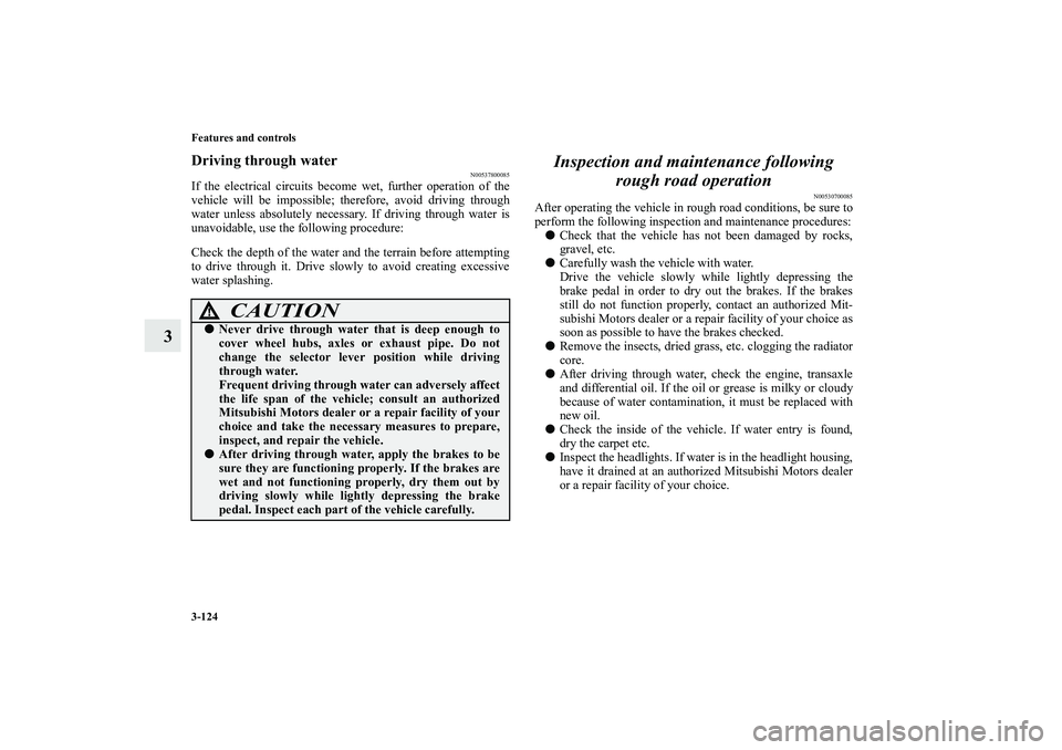 MITSUBISHI OUTLANDER XL 2010 Owners Manual 3-124 Features and controls
3
Driving through water
N00537800085
If the electrical circuits become wet, further operation of the
vehicle will be impossible; therefore, avoid driving through
water unle MITSUBISHI OUTLANDER XL 2010 Owners Manual 3-124 Features and controls
3
Driving through water
N00537800085
If the electrical circuits become wet, further operation of the
vehicle will be impossible; therefore, avoid driving through
water unle