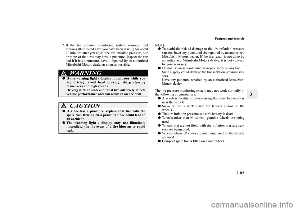 MITSUBISHI OUTLANDER XL 2010 Owners Manual Features and controls
3-153
3
2. If the tire pressure monitoring system warning light
remains illuminated after you have been driving for about
20 minutes after you adjust the tire inflation pressure, MITSUBISHI OUTLANDER XL 2010 Owners Manual Features and controls
3-153
3
2. If the tire pressure monitoring system warning light
remains illuminated after you have been driving for about
20 minutes after you adjust the tire inflation pressure,