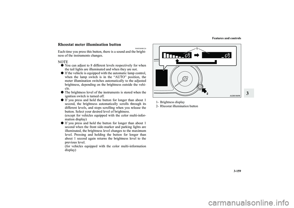 MITSUBISHI OUTLANDER XL 2010 Owners Manual Features and controls
3-159
3
Rheostat meter illumination button
N00554900124
Each time you press this button, there is a sound and the bright-
ness of the instruments changes.NOTE
You can adjust to MITSUBISHI OUTLANDER XL 2010 Owners Manual Features and controls
3-159
3
Rheostat meter illumination button
N00554900124
Each time you press this button, there is a sound and the bright-
ness of the instruments changes.NOTE
You can adjust to