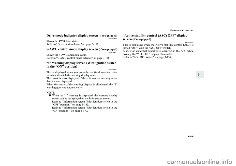 MITSUBISHI OUTLANDER XL 2010 Owners Manual Features and controls
3-169
3
Drive mode indicator display screen
(if so equipped)
N00555900020
Shows the 4WD drive status.
Refer to “Drive mode-selector” on page 3-112.S-AWC control mode display MITSUBISHI OUTLANDER XL 2010 Owners Manual Features and controls
3-169
3
Drive mode indicator display screen
(if so equipped)
N00555900020
Shows the 4WD drive status.
Refer to “Drive mode-selector” on page 3-112.S-AWC control mode display