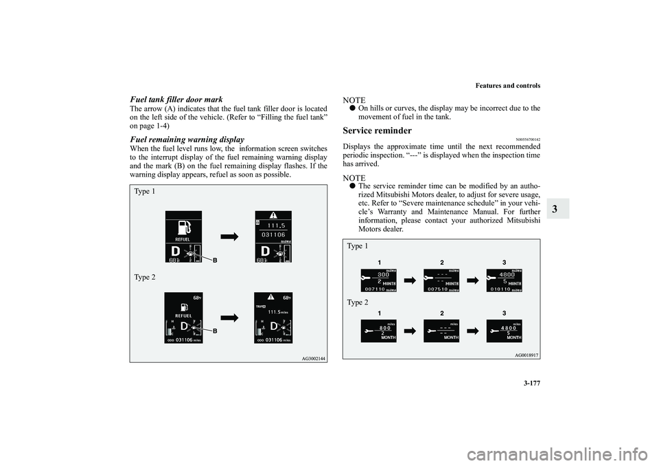 MITSUBISHI OUTLANDER XL 2010 Owners Manual Features and controls
3-177
3
Fuel tank filler door markThe arrow (A) indicates that the fuel tank filler door is located
on the left side of the vehicle. (Refer to “Filling the fuel tank”
on page MITSUBISHI OUTLANDER XL 2010 Owners Manual Features and controls
3-177
3
Fuel tank filler door markThe arrow (A) indicates that the fuel tank filler door is located
on the left side of the vehicle. (Refer to “Filling the fuel tank”
on page