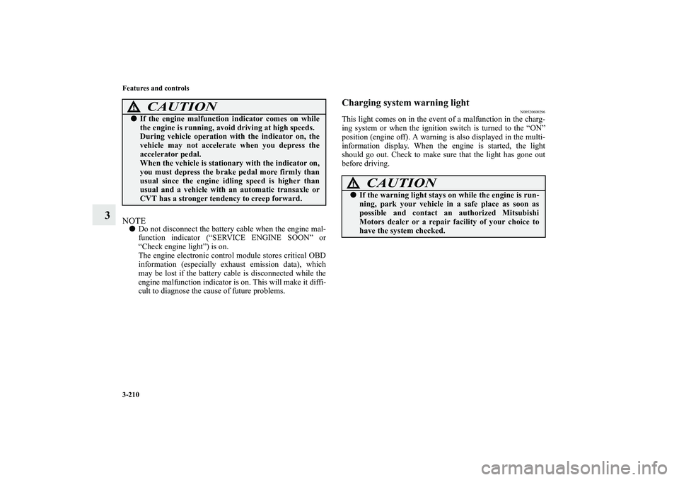 MITSUBISHI OUTLANDER XL 2010 Owners Manual 3-210 Features and controls
3
NOTE
Do not disconnect the battery cable when the engine mal-
function indicator (“SERVICE ENGINE SOON” or
“Check engine light”) is on.
The engine electronic con MITSUBISHI OUTLANDER XL 2010 Owners Manual 3-210 Features and controls
3
NOTE
Do not disconnect the battery cable when the engine mal-
function indicator (“SERVICE ENGINE SOON” or
“Check engine light”) is on.
The engine electronic con