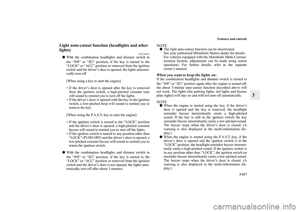 MITSUBISHI OUTLANDER XL 2010 Owners Manual Features and controls
3-217
3
Light auto-cutout function (headlights and other
lights)
N00532600479
With the combination headlights and dimmer switch in
the “ ” or “ ” position, if the key MITSUBISHI OUTLANDER XL 2010 Owners Manual Features and controls
3-217
3
Light auto-cutout function (headlights and other
lights)
N00532600479
With the combination headlights and dimmer switch in
the “ ” or “ ” position, if the key