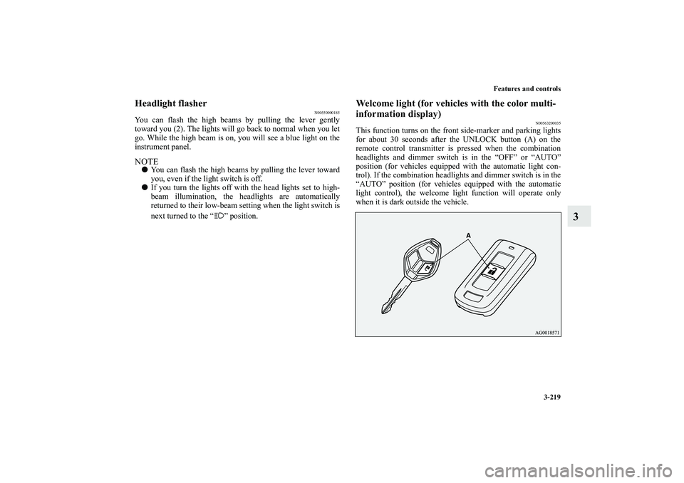 MITSUBISHI OUTLANDER XL 2010 Owners Manual Features and controls
3-219
3
Headlight flasher
N00550000185
You can flash the high beams by pulling the lever gently
toward you (2). The lights will go back to normal when you let
go. While the high MITSUBISHI OUTLANDER XL 2010 Owners Manual Features and controls
3-219
3
Headlight flasher
N00550000185
You can flash the high beams by pulling the lever gently
toward you (2). The lights will go back to normal when you let
go. While the high