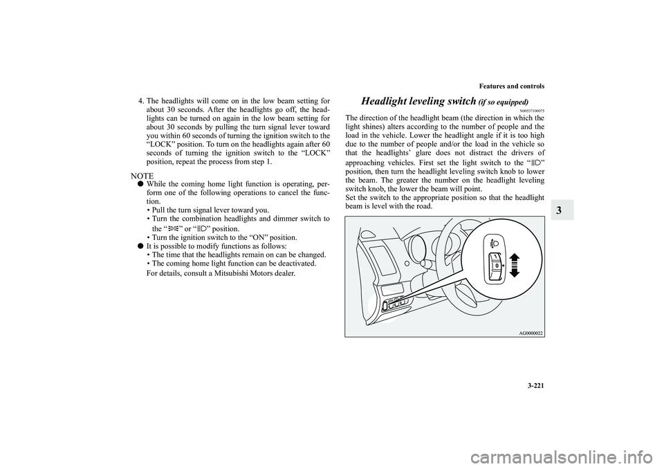 MITSUBISHI OUTLANDER XL 2010 Owners Manual Features and controls
3-221
3
4. The headlights will come on in the low beam setting for
about 30 seconds. After the headlights go off, the head-
lights can be turned on again in the low beam setting MITSUBISHI OUTLANDER XL 2010 Owners Manual Features and controls
3-221
3
4. The headlights will come on in the low beam setting for
about 30 seconds. After the headlights go off, the head-
lights can be turned on again in the low beam setting