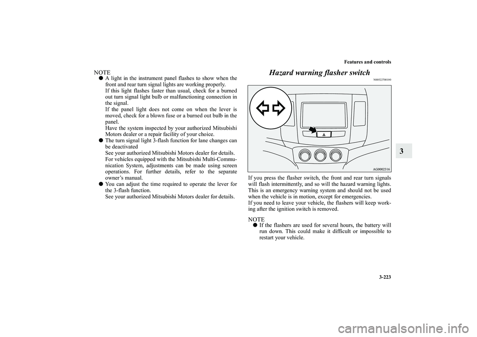 MITSUBISHI OUTLANDER XL 2010 Owners Manual Features and controls
3-223
3
NOTE
A light in the instrument panel flashes to show when the
front and rear turn signal lights are working properly.
If this light flashes faster than usual, check for MITSUBISHI OUTLANDER XL 2010 Owners Manual Features and controls
3-223
3
NOTE
A light in the instrument panel flashes to show when the
front and rear turn signal lights are working properly.
If this light flashes faster than usual, check for