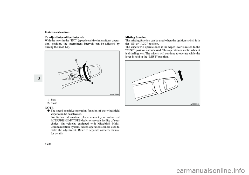 MITSUBISHI OUTLANDER XL 2010 Owners Manual 3-226 Features and controls
3
To adjust intermittent intervals
With the lever in the “INT” (speed sensitive intermittent opera-
tion) position, the intermittent intervals can be adjusted by
turnin MITSUBISHI OUTLANDER XL 2010 Owners Manual 3-226 Features and controls
3
To adjust intermittent intervals
With the lever in the “INT” (speed sensitive intermittent opera-
tion) position, the intermittent intervals can be adjusted by
turnin