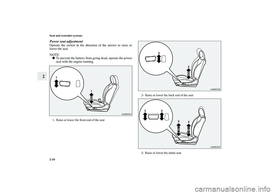 MITSUBISHI OUTLANDER XL 2010  Owners Manual 2-10 Seat and restraint systems
2
Power seat adjustmentOperate the switch in the direction of the arrows to raise or
lower the seat.NOTE
To prevent the battery from going dead, operate the power
seat