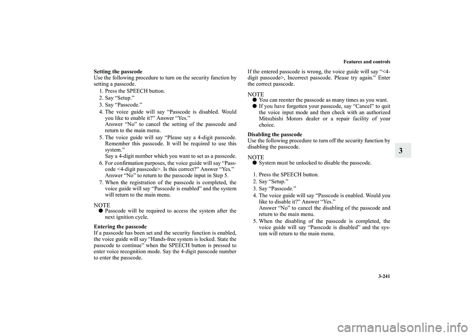 MITSUBISHI OUTLANDER XL 2010 Owners Manual Features and controls
3-241
3
Setting the passcode
Use the following procedure to turn on the security function by
setting a passcode.
1. Press the SPEECH button.
2. Say “Setup.”
3. Say “Passco MITSUBISHI OUTLANDER XL 2010 Owners Manual Features and controls
3-241
3
Setting the passcode
Use the following procedure to turn on the security function by
setting a passcode.
1. Press the SPEECH button.
2. Say “Setup.”
3. Say “Passco