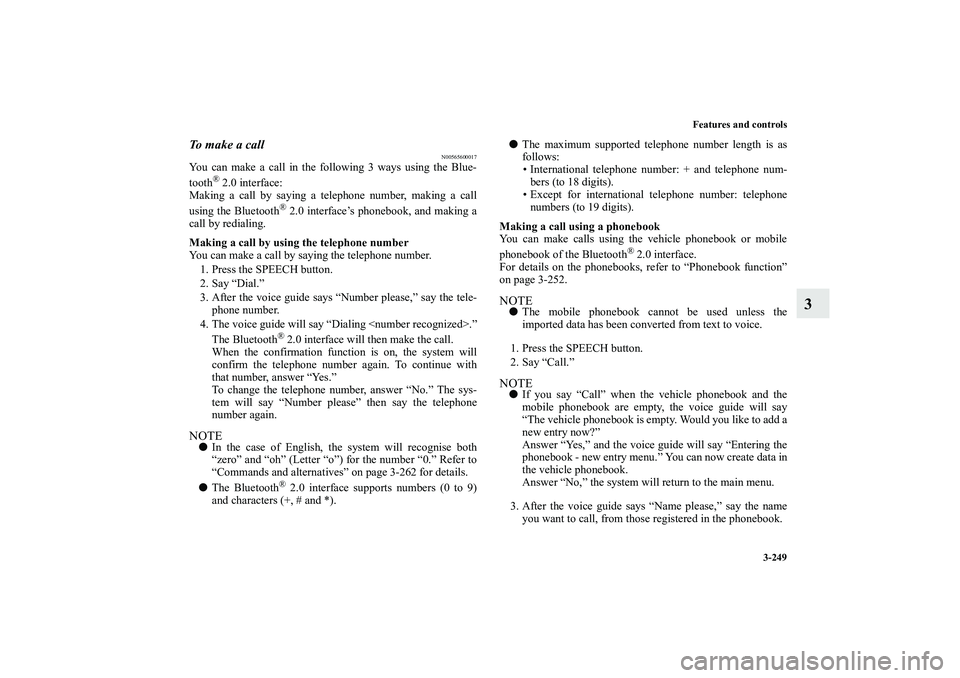 MITSUBISHI OUTLANDER XL 2010 Owners Manual Features and controls
3-249
3
To m a k e a c a l l
N00565600017
You can make a call in the following 3 ways using the Blue-
tooth
® 2.0 interface:
Making a call by saying a telephone number, makin MITSUBISHI OUTLANDER XL 2010 Owners Manual Features and controls
3-249
3
To m a k e a c a l l
N00565600017
You can make a call in the following 3 ways using the Blue-
tooth
® 2.0 interface:
Making a call by saying a telephone number, makin