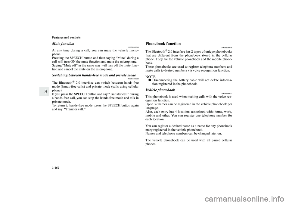 MITSUBISHI OUTLANDER XL 2010 Owners Manual 3-252 Features and controls
3
Mute function
N00565900010
At any time during a call, you can mute the vehicle micro-
phone.
Pressing the SPEECH button and then saying “Mute” during a
call will tur MITSUBISHI OUTLANDER XL 2010 Owners Manual 3-252 Features and controls
3
Mute function
N00565900010
At any time during a call, you can mute the vehicle micro-
phone.
Pressing the SPEECH button and then saying “Mute” during a
call will tur
