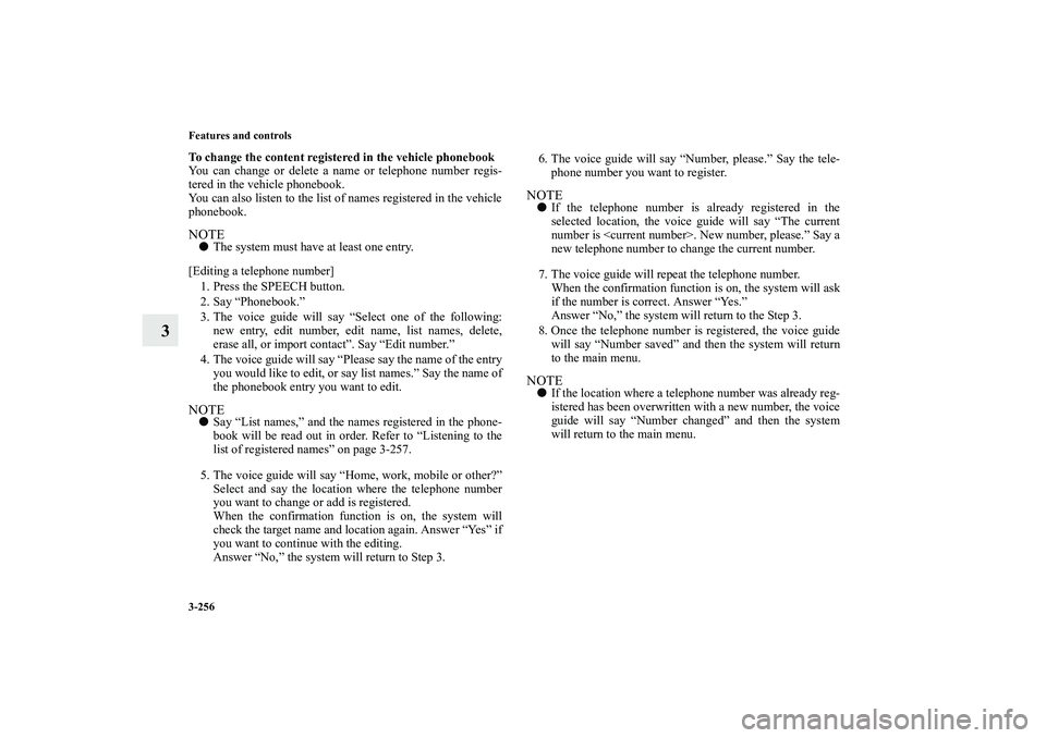 MITSUBISHI OUTLANDER XL 2010 Owners Manual 3-256 Features and controls
3
To change the content registered in the vehicle phonebook
You can change or delete a name or telephone number regis-
tered in the vehicle phonebook.
You can also listen t MITSUBISHI OUTLANDER XL 2010 Owners Manual 3-256 Features and controls
3
To change the content registered in the vehicle phonebook
You can change or delete a name or telephone number regis-
tered in the vehicle phonebook.
You can also listen t