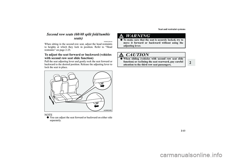 MITSUBISHI OUTLANDER XL 2010  Owners Manual Seat and restraint systems
2-13
2 Second row seats (60/40 split fold/tumble 
seats)
N00402500188
When sitting in the second row seat, adjust the head restraints
to heights at which they lock in positi