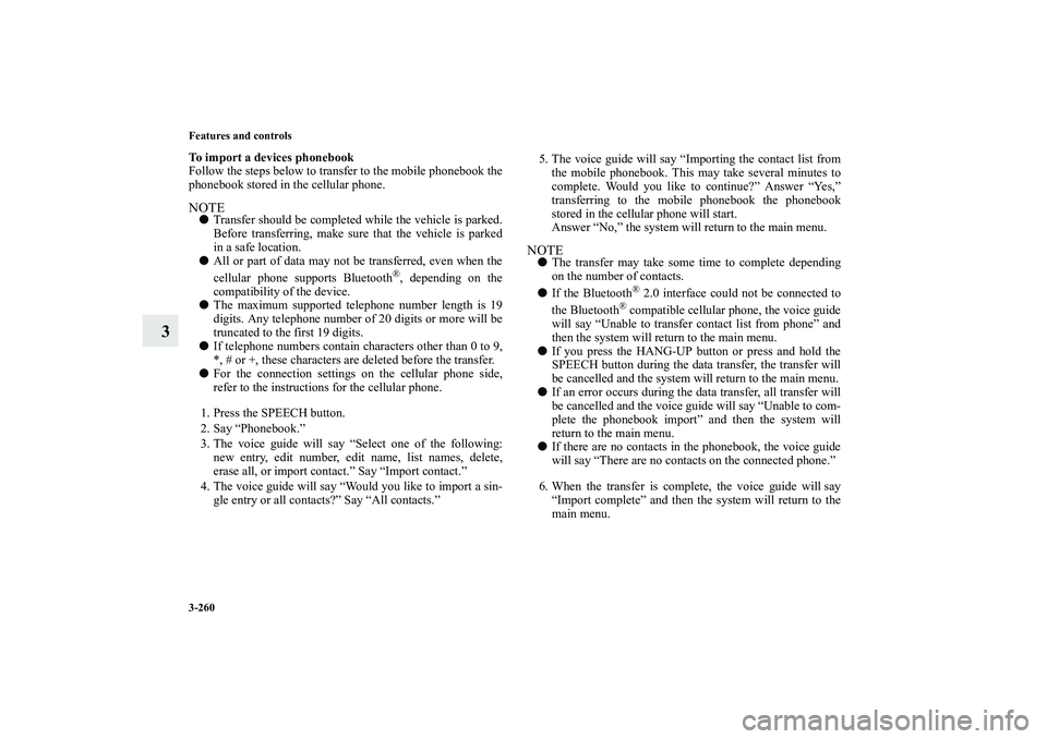 MITSUBISHI OUTLANDER XL 2010 Owners Manual 3-260 Features and controls
3
To import a devices phonebook
Follow the steps below to transfer to the mobile phonebook the
phonebook stored in the cellular phone.NOTE
Transfer should be completed whi MITSUBISHI OUTLANDER XL 2010 Owners Manual 3-260 Features and controls
3
To import a devices phonebook
Follow the steps below to transfer to the mobile phonebook the
phonebook stored in the cellular phone.NOTE
Transfer should be completed whi