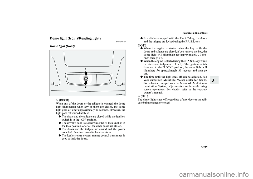 MITSUBISHI OUTLANDER XL 2010 Owners Manual Features and controls
3-277
3
Dome light (front)/Reading lights
N00525400404
Dome light (front)
1- (DOOR)
When any of the doors or the tailgate is opened, the dome
light illuminates; when any of them MITSUBISHI OUTLANDER XL 2010 Owners Manual Features and controls
3-277
3
Dome light (front)/Reading lights
N00525400404
Dome light (front)
1- (DOOR)
When any of the doors or the tailgate is opened, the dome
light illuminates; when any of them
