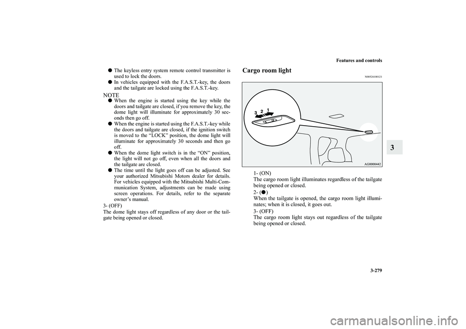 MITSUBISHI OUTLANDER XL 2010 Owners Manual Features and controls
3-279
3
Cargo room light
N00526100121
1- (ON)
The cargo room light illuminates regardless of the tailgate
being opened or closed.
2- (
)
When the tailgate is opened, the cargo r MITSUBISHI OUTLANDER XL 2010 Owners Manual Features and controls
3-279
3
Cargo room light
N00526100121
1- (ON)
The cargo room light illuminates regardless of the tailgate
being opened or closed.
2- (
)
When the tailgate is opened, the cargo r