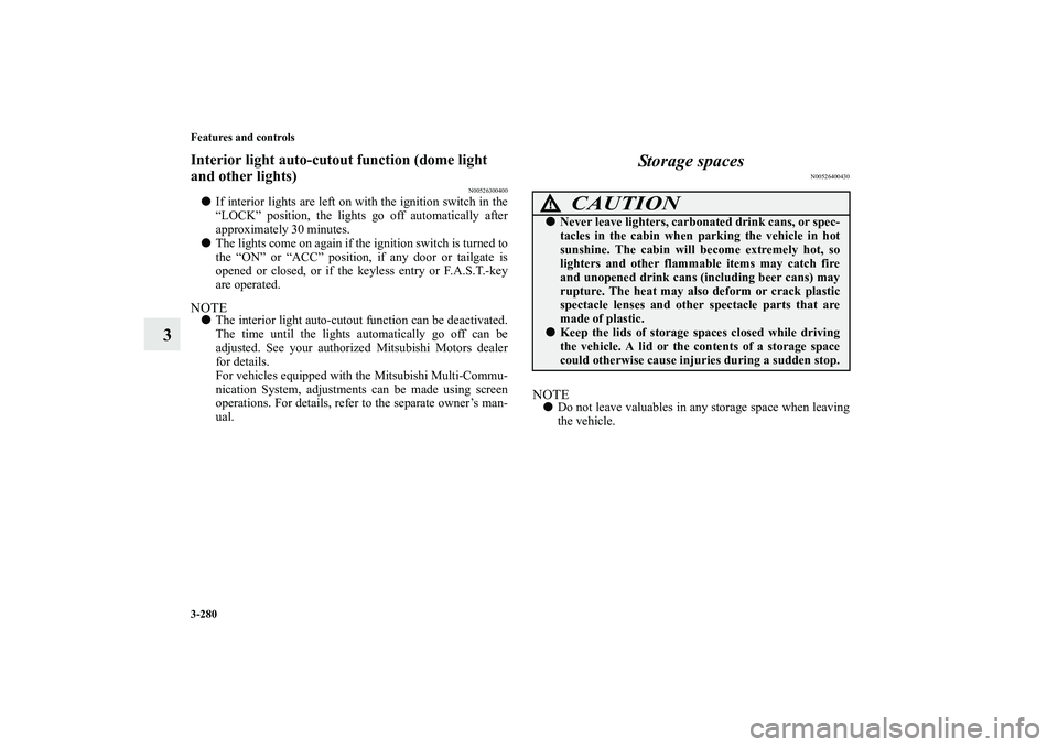 MITSUBISHI OUTLANDER XL 2010 Owners Manual 3-280 Features and controls
3
Interior light auto-cutout function (dome light
and other lights)
N00526300400
If interior lights are left on with the ignition switch in the
“LOCK” position, the MITSUBISHI OUTLANDER XL 2010 Owners Manual 3-280 Features and controls
3
Interior light auto-cutout function (dome light
and other lights)
N00526300400
If interior lights are left on with the ignition switch in the
“LOCK” position, the