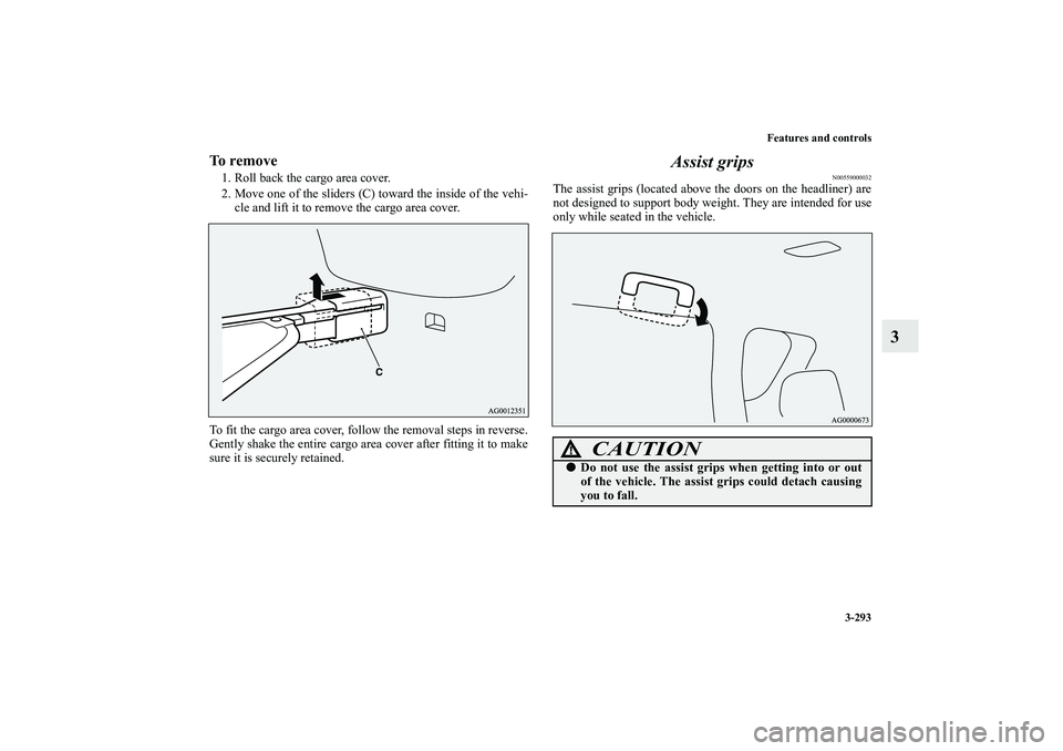 MITSUBISHI OUTLANDER XL 2010  Owners Manual Features and controls
3-293
3
To remove1. Roll back the cargo area cover.
2. Move one of the sliders (C) toward the inside of the vehi-
cle and lift it to remove the cargo area cover.
To fit the cargo