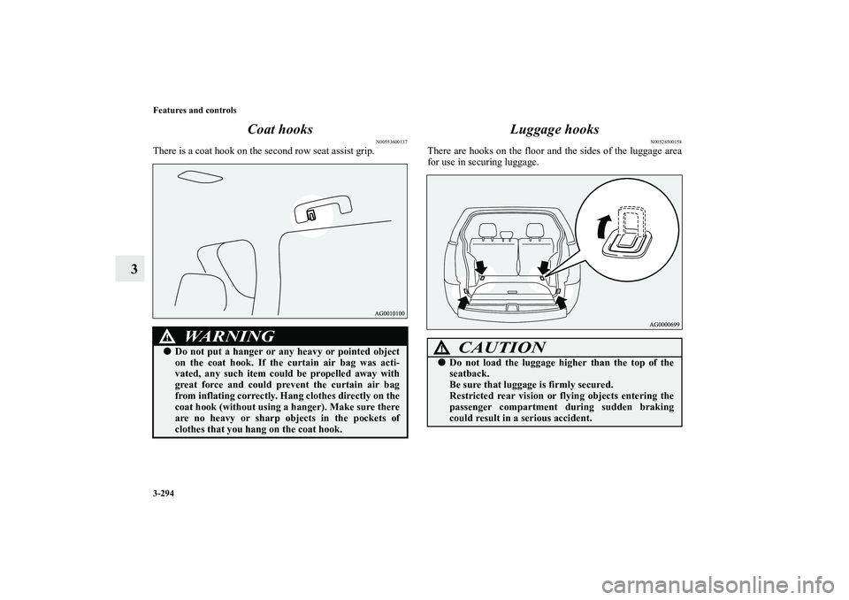 MITSUBISHI OUTLANDER XL 2010  Owners Manual 3-294 Features and controls
3Coat hooks
N00553600137
There is a coat hook on the second row seat assist grip.
Luggage hooks
N00528500158
There are hooks on the floor and the sides of the luggage area
