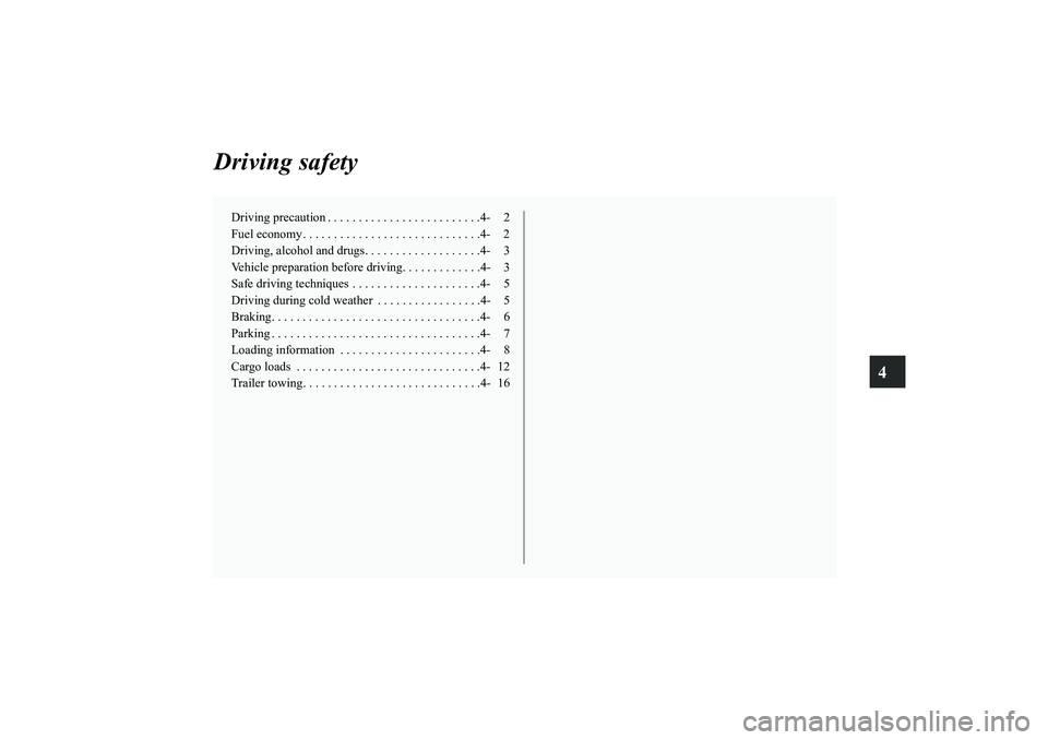 MITSUBISHI OUTLANDER XL 2010  Owners Manual 4
Driving safety
Driving precaution . . . . . . . . . . . . . . . . . . . . . . . . .4- 2
Fuel economy . . . . . . . . . . . . . . . . . . . . . . . . . . . . .4- 2
Driving, alcohol and drugs. . . . .