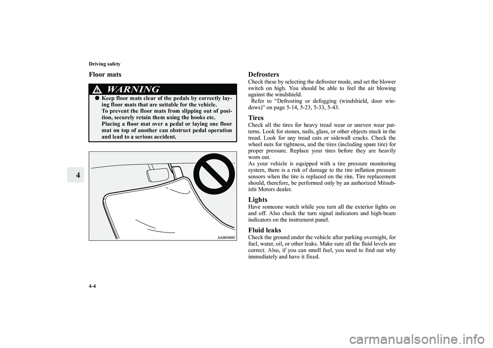 MITSUBISHI OUTLANDER XL 2010 Owners Manual 4-4 Driving safety
4
Floor mats Defrosters
Check these by selecting the defroster mode, and set the blower
switch on high. You should be able to feel the air blowing
against the windshield.
Refer to MITSUBISHI OUTLANDER XL 2010 Owners Manual 4-4 Driving safety
4
Floor mats Defrosters
Check these by selecting the defroster mode, and set the blower
switch on high. You should be able to feel the air blowing
against the windshield.
Refer to