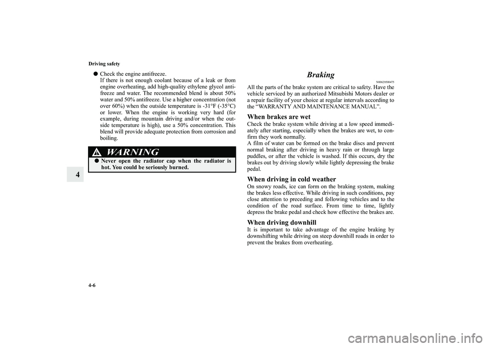 MITSUBISHI OUTLANDER XL 2010 Owners Manual 4-6 Driving safety
4
Check the engine antifreeze.
If there is not enough coolant because of a leak or from
engine overheating, add high-quality ethylene glycol anti-
freeze and water. The recommende MITSUBISHI OUTLANDER XL 2010 Owners Manual 4-6 Driving safety
4
Check the engine antifreeze.
If there is not enough coolant because of a leak or from
engine overheating, add high-quality ethylene glycol anti-
freeze and water. The recommende
