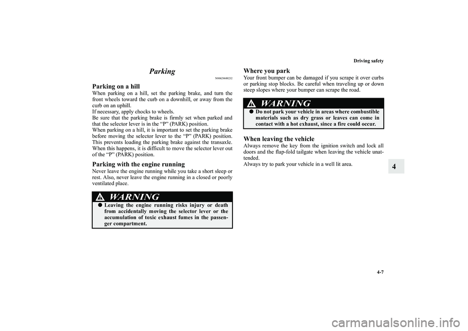 MITSUBISHI OUTLANDER XL 2010 Owners Manual Driving safety
4-7
4 Parking
N00629600232
Parking on a hillWhen parking on a hill, set the parking brake, and turn the
front wheels toward the curb on a downhill, or away from the
curb on an uphill.
I MITSUBISHI OUTLANDER XL 2010 Owners Manual Driving safety
4-7
4 Parking
N00629600232
Parking on a hillWhen parking on a hill, set the parking brake, and turn the
front wheels toward the curb on a downhill, or away from the
curb on an uphill.
I