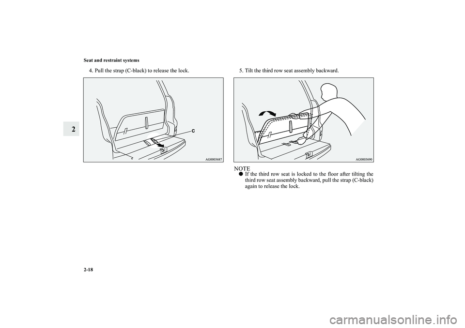 MITSUBISHI OUTLANDER XL 2010  Owners Manual 2-18 Seat and restraint systems
2
4. Pull the strap (C-black) to release the lock. 5. Tilt the third row seat assembly backward.
NOTE
If the third row seat is locked to the floor after tilting the
th
