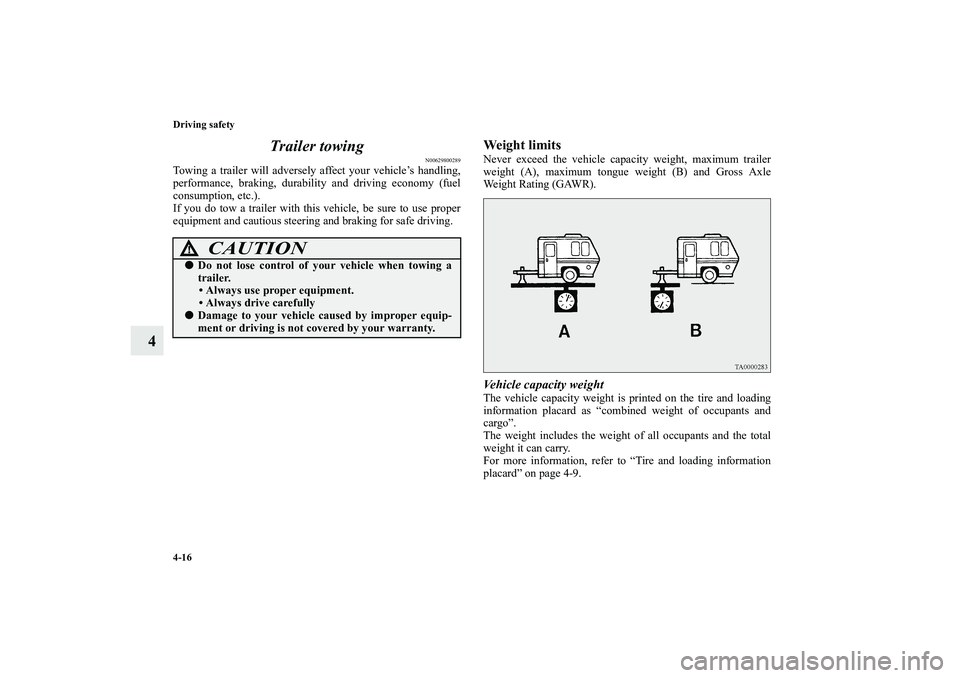 MITSUBISHI OUTLANDER XL 2010 Owners Manual 4-16 Driving safety
4Trailer towing
N00629800289
Towing a trailer will adversely affect your vehicle’s handling,
performance, braking, durability and driving economy (fuel
consumption, etc.).
If you MITSUBISHI OUTLANDER XL 2010 Owners Manual 4-16 Driving safety
4Trailer towing
N00629800289
Towing a trailer will adversely affect your vehicle’s handling,
performance, braking, durability and driving economy (fuel
consumption, etc.).
If you