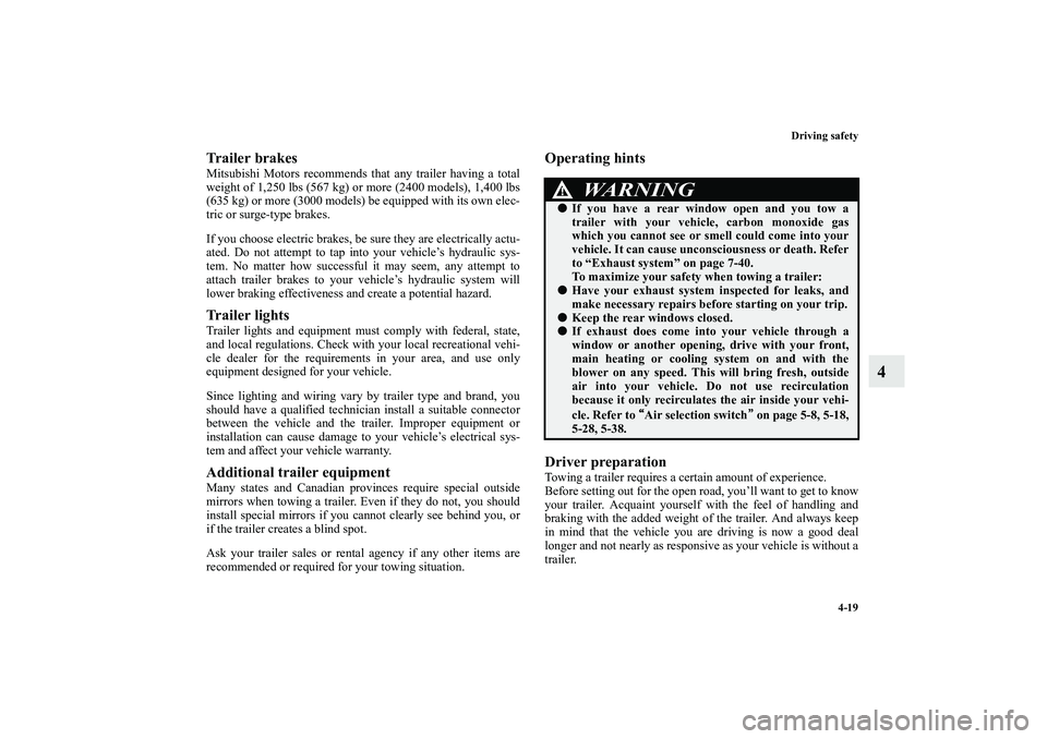 MITSUBISHI OUTLANDER XL 2010 Owners Manual Driving safety
4-19
4
Trailer brakesMitsubishi Motors recommends that any trailer having a total
weight of 1,250 lbs (567 kg) or more (2400 models), 1,400 lbs
(635 kg) or more (3000 models) be equippe MITSUBISHI OUTLANDER XL 2010 Owners Manual Driving safety
4-19
4
Trailer brakesMitsubishi Motors recommends that any trailer having a total
weight of 1,250 lbs (567 kg) or more (2400 models), 1,400 lbs
(635 kg) or more (3000 models) be equippe