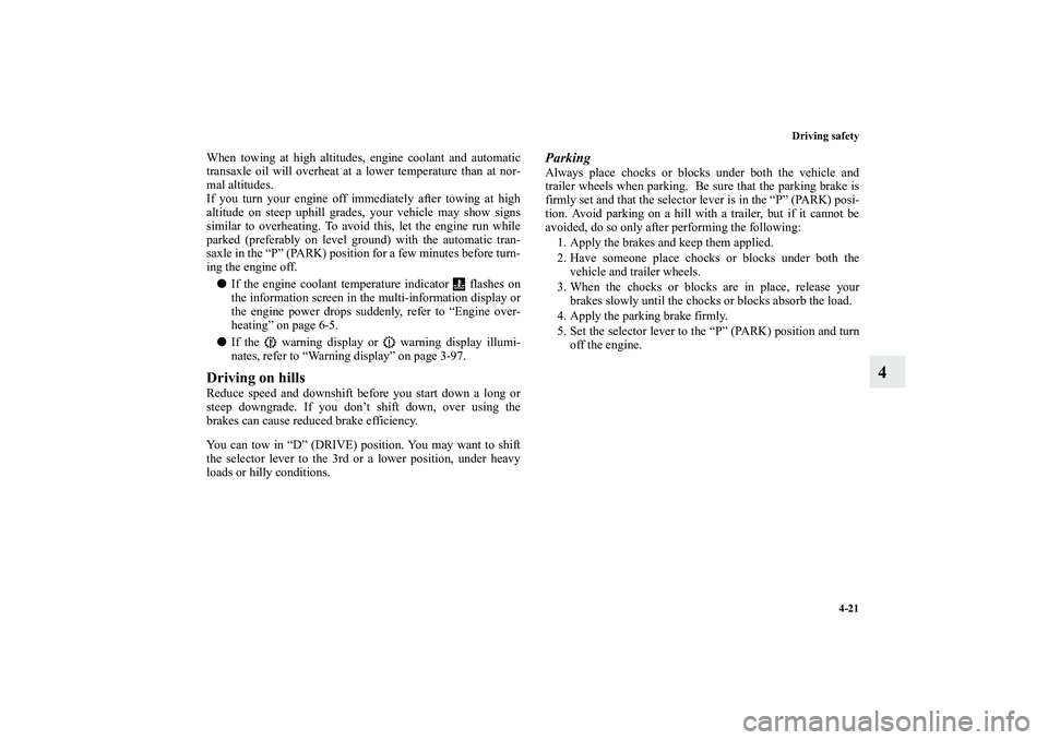 MITSUBISHI OUTLANDER XL 2010 Owners Manual Driving safety
4-21
4
When towing at high altitudes, engine coolant and automatic
transaxle oil will overheat at a lower temperature than at nor-
mal altitudes.
If you turn your engine off immediately MITSUBISHI OUTLANDER XL 2010 Owners Manual Driving safety
4-21
4
When towing at high altitudes, engine coolant and automatic
transaxle oil will overheat at a lower temperature than at nor-
mal altitudes.
If you turn your engine off immediately