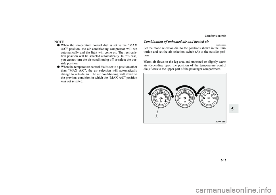 MITSUBISHI OUTLANDER XL 2010 Owners Manual Comfort controls
5-13
5
NOTE
When the temperature control dial is set to the “MAX
A/C” position, the air conditioning compressor will run
automatically and the light will come on. The recircula-
MITSUBISHI OUTLANDER XL 2010 Owners Manual Comfort controls
5-13
5
NOTE
When the temperature control dial is set to the “MAX
A/C” position, the air conditioning compressor will run
automatically and the light will come on. The recircula-