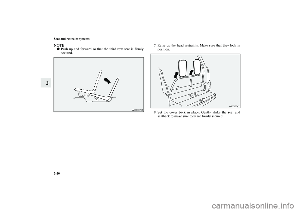 MITSUBISHI OUTLANDER XL 2010  Owners Manual 2-20 Seat and restraint systems
2
NOTE
Push up and forward so that the third row seat is firmly
secured.7. Raise up the head restraints. Make sure that they lock in
position.
8. Set the cover back in