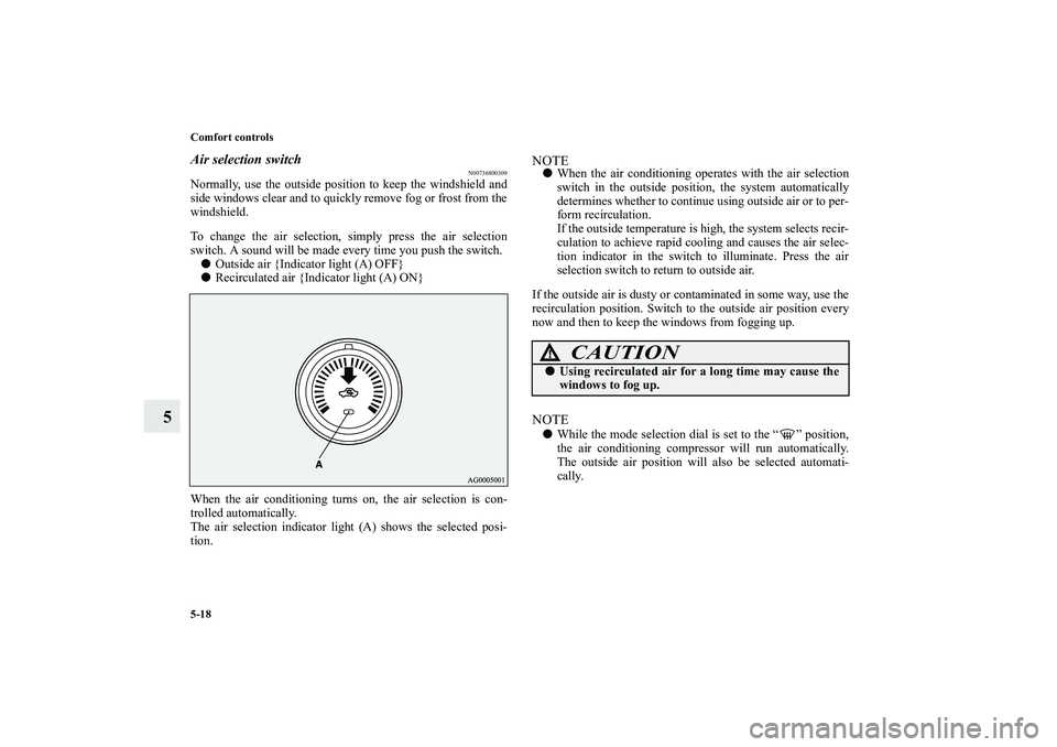 MITSUBISHI OUTLANDER XL 2010 Owners Manual 5-18 Comfort controls
5
Air selection switch
N00736800309
Normally, use the outside position to keep the windshield and
side windows clear and to quickly remove fog or frost from the
windshield.
To ch MITSUBISHI OUTLANDER XL 2010 Owners Manual 5-18 Comfort controls
5
Air selection switch
N00736800309
Normally, use the outside position to keep the windshield and
side windows clear and to quickly remove fog or frost from the
windshield.
To ch