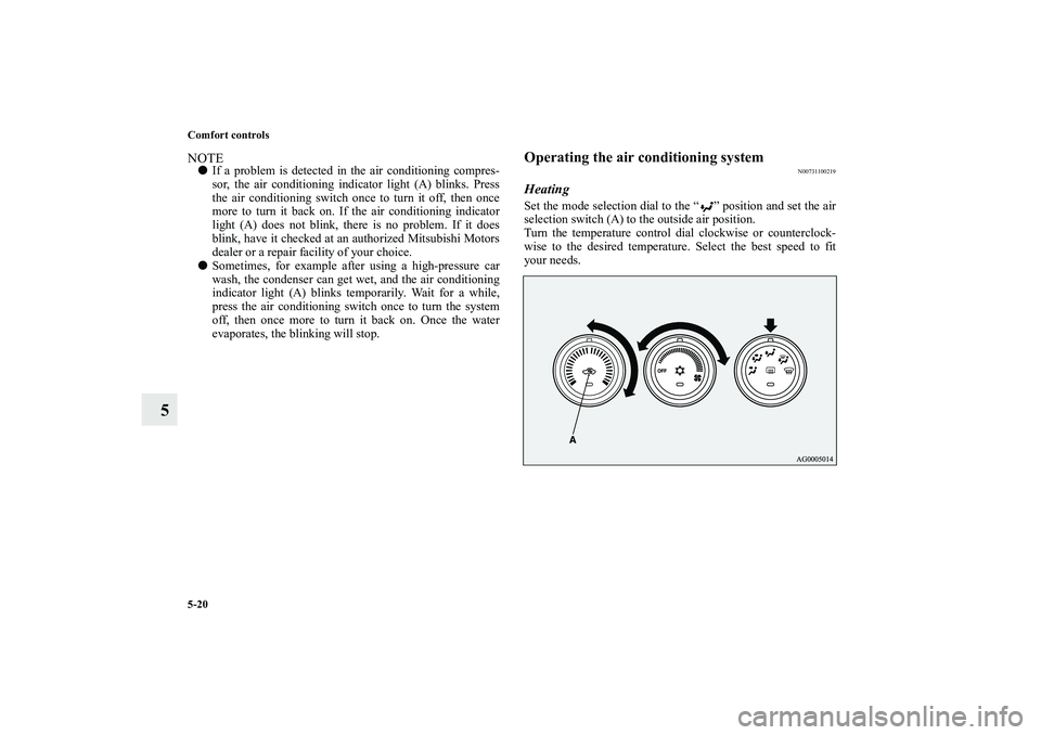 MITSUBISHI OUTLANDER XL 2010 Owners Manual 5-20 Comfort controls
5
NOTE
If a problem is detected in the air conditioning compres-
sor, the air conditioning indicator light (A) blinks. Press
the air conditioning switch once to turn it off, the MITSUBISHI OUTLANDER XL 2010 Owners Manual 5-20 Comfort controls
5
NOTE
If a problem is detected in the air conditioning compres-
sor, the air conditioning indicator light (A) blinks. Press
the air conditioning switch once to turn it off, the