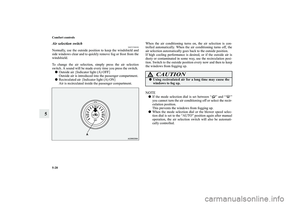 MITSUBISHI OUTLANDER XL 2010 Owners Manual 5-28 Comfort controls
5
Air selection switch
N00737200209
Normally, use the outside position to keep the windshield and
side windows clear and to quickly remove fog or frost from the
windshield.
To ch MITSUBISHI OUTLANDER XL 2010 Owners Manual 5-28 Comfort controls
5
Air selection switch
N00737200209
Normally, use the outside position to keep the windshield and
side windows clear and to quickly remove fog or frost from the
windshield.
To ch