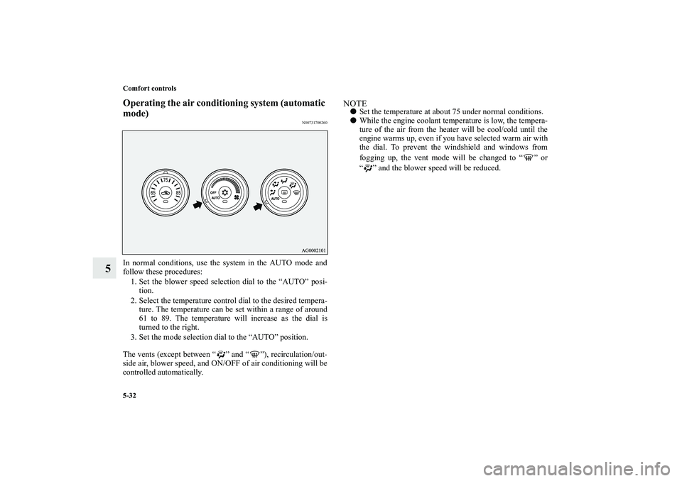 MITSUBISHI OUTLANDER XL 2010 Owners Manual 5-32 Comfort controls
5
Operating the air conditioning system (automatic
mode)
N00731700260
In normal conditions, use the system in the AUTO mode and
follow these procedures:
1. Set the blower speed MITSUBISHI OUTLANDER XL 2010 Owners Manual 5-32 Comfort controls
5
Operating the air conditioning system (automatic
mode)
N00731700260
In normal conditions, use the system in the AUTO mode and
follow these procedures:
1. Set the blower speed