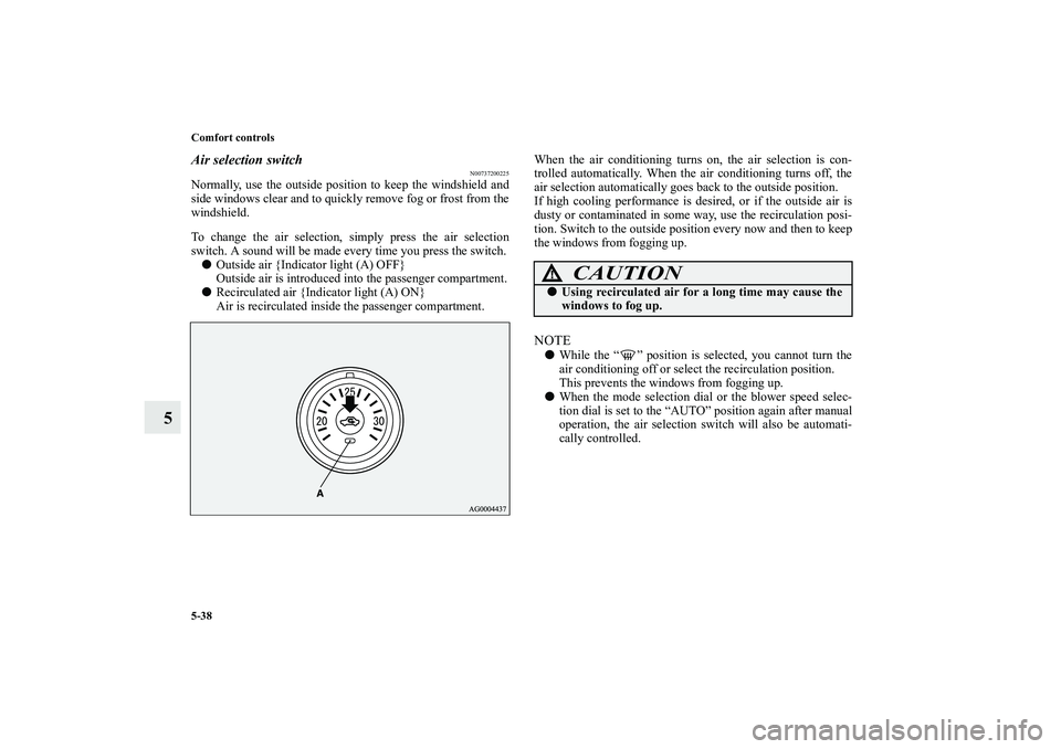 MITSUBISHI OUTLANDER XL 2010 Owners Manual 5-38 Comfort controls
5
Air selection switch
N00737200225
Normally, use the outside position to keep the windshield and
side windows clear and to quickly remove fog or frost from the
windshield.
To ch MITSUBISHI OUTLANDER XL 2010 Owners Manual 5-38 Comfort controls
5
Air selection switch
N00737200225
Normally, use the outside position to keep the windshield and
side windows clear and to quickly remove fog or frost from the
windshield.
To ch