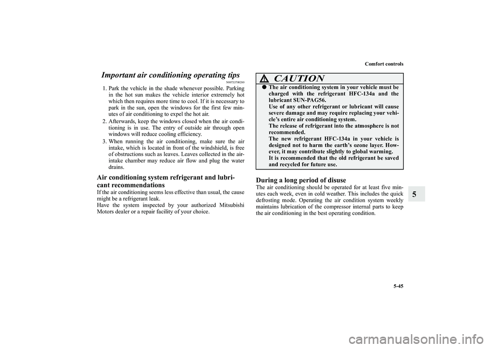 MITSUBISHI OUTLANDER XL 2010 Owners Manual Comfort controls
5-45
5 Important air conditioning operating tips
N00733700280
1. Park the vehicle in the shade whenever possible. Parking
in the hot sun makes the vehicle interior extremely hot
which MITSUBISHI OUTLANDER XL 2010 Owners Manual Comfort controls
5-45
5 Important air conditioning operating tips
N00733700280
1. Park the vehicle in the shade whenever possible. Parking
in the hot sun makes the vehicle interior extremely hot
which