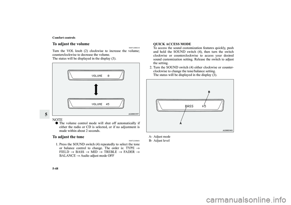 MITSUBISHI OUTLANDER XL 2010 Owners Manual 5-48 Comfort controls
5
To adjust the volume
N00712000310
Turn the VOL knob (2) clockwise to increase the volume;
counterclockwise to decrease the volume.
The status will be displayed in the display ( MITSUBISHI OUTLANDER XL 2010 Owners Manual 5-48 Comfort controls
5
To adjust the volume
N00712000310
Turn the VOL knob (2) clockwise to increase the volume;
counterclockwise to decrease the volume.
The status will be displayed in the display (