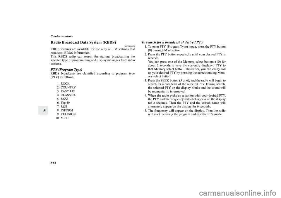 MITSUBISHI OUTLANDER XL 2010 Owners Manual 5-54 Comfort controls
5
Radio Broadcast Data System (RBDS)
N00751800078
RBDS features are available for use only on FM stations that
broadcast RBDS information.
This RBDS radio can search for stations MITSUBISHI OUTLANDER XL 2010 Owners Manual 5-54 Comfort controls
5
Radio Broadcast Data System (RBDS)
N00751800078
RBDS features are available for use only on FM stations that
broadcast RBDS information.
This RBDS radio can search for stations