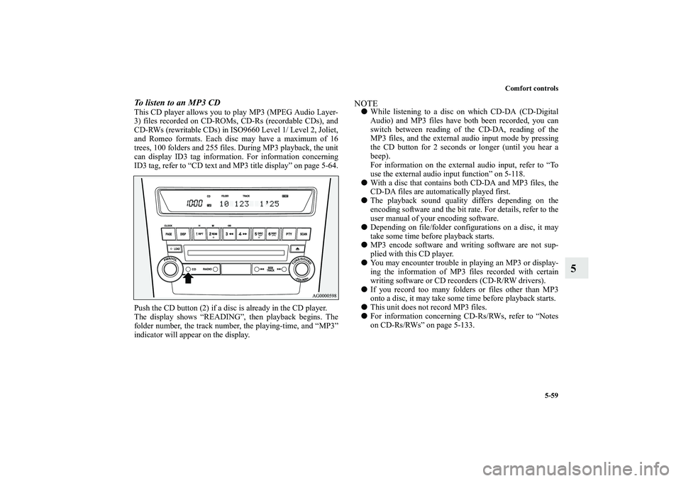 MITSUBISHI OUTLANDER XL 2010 Owners Manual Comfort controls
5-59
5
To listen to an MP3 CDThis CD player allows you to play MP3 (MPEG Audio Layer-
3) files recorded on CD-ROMs, CD-Rs (recordable CDs), and
CD-RWs (rewritable CDs) in ISO9660 Leve MITSUBISHI OUTLANDER XL 2010 Owners Manual Comfort controls
5-59
5
To listen to an MP3 CDThis CD player allows you to play MP3 (MPEG Audio Layer-
3) files recorded on CD-ROMs, CD-Rs (recordable CDs), and
CD-RWs (rewritable CDs) in ISO9660 Leve