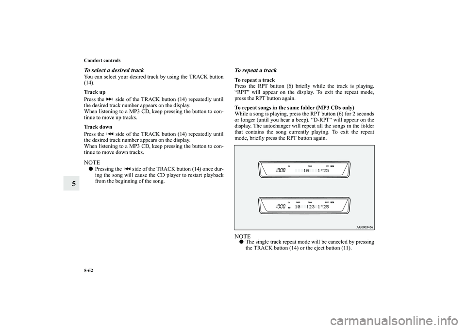 MITSUBISHI OUTLANDER XL 2010 Owners Manual 5-62 Comfort controls
5
To select a desired trackYou can select your desired track by using the TRACK button
(14).
Track up
Press the side of the TRACK button (14) repeatedly until
the desired track MITSUBISHI OUTLANDER XL 2010 Owners Manual 5-62 Comfort controls
5
To select a desired trackYou can select your desired track by using the TRACK button
(14).
Track up
Press the side of the TRACK button (14) repeatedly until
the desired track