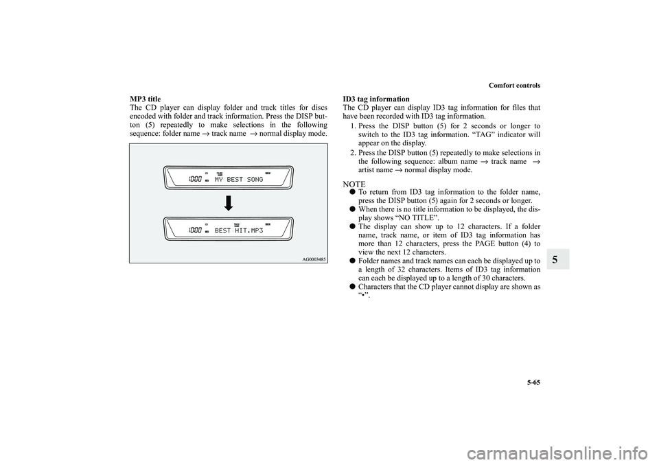 MITSUBISHI OUTLANDER XL 2010 Owners Manual Comfort controls
5-65
5
MP3 title
The CD player can display folder and track titles for discs
encoded with folder and track information. Press the DISP but-
ton (5) repeatedly to make selections in th MITSUBISHI OUTLANDER XL 2010 Owners Manual Comfort controls
5-65
5
MP3 title
The CD player can display folder and track titles for discs
encoded with folder and track information. Press the DISP but-
ton (5) repeatedly to make selections in th
