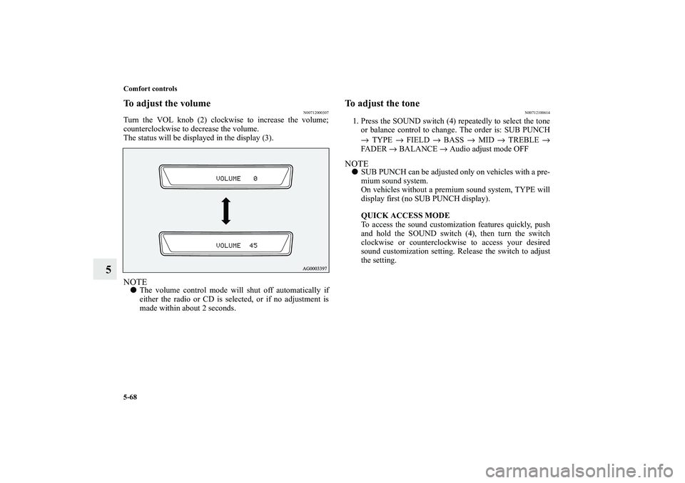 MITSUBISHI OUTLANDER XL 2010 Owners Manual 5-68 Comfort controls
5
To adjust the volume
N00712000307
Turn the VOL knob (2) clockwise to increase the volume;
counterclockwise to decrease the volume.
The status will be displayed in the display ( MITSUBISHI OUTLANDER XL 2010 Owners Manual 5-68 Comfort controls
5
To adjust the volume
N00712000307
Turn the VOL knob (2) clockwise to increase the volume;
counterclockwise to decrease the volume.
The status will be displayed in the display (