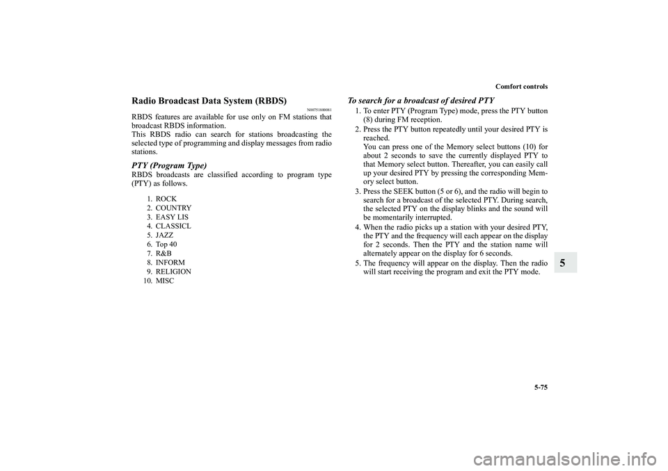 MITSUBISHI OUTLANDER XL 2010 Owners Manual Comfort controls
5-75
5
Radio Broadcast Data System (RBDS)
N00751800081
RBDS features are available for use only on FM stations that
broadcast RBDS information.
This RBDS radio can search for stations MITSUBISHI OUTLANDER XL 2010 Owners Manual Comfort controls
5-75
5
Radio Broadcast Data System (RBDS)
N00751800081
RBDS features are available for use only on FM stations that
broadcast RBDS information.
This RBDS radio can search for stations