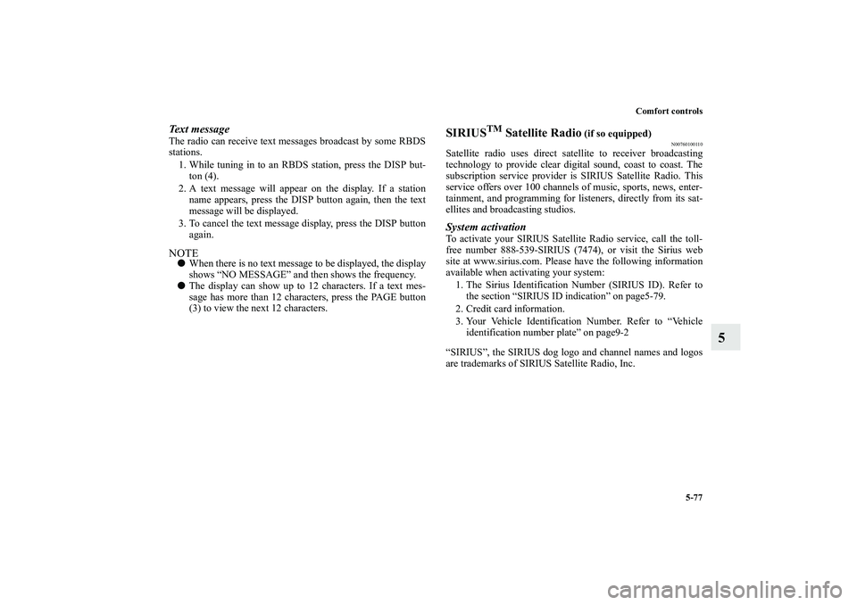 MITSUBISHI OUTLANDER XL 2010 Owners Manual Comfort controls
5-77
5
Text messageThe radio can receive text messages broadcast by some RBDS
stations.
1. While tuning in to an RBDS station, press the DISP but-
ton (4).
2. A text message will appe MITSUBISHI OUTLANDER XL 2010 Owners Manual Comfort controls
5-77
5
Text messageThe radio can receive text messages broadcast by some RBDS
stations.
1. While tuning in to an RBDS station, press the DISP but-
ton (4).
2. A text message will appe